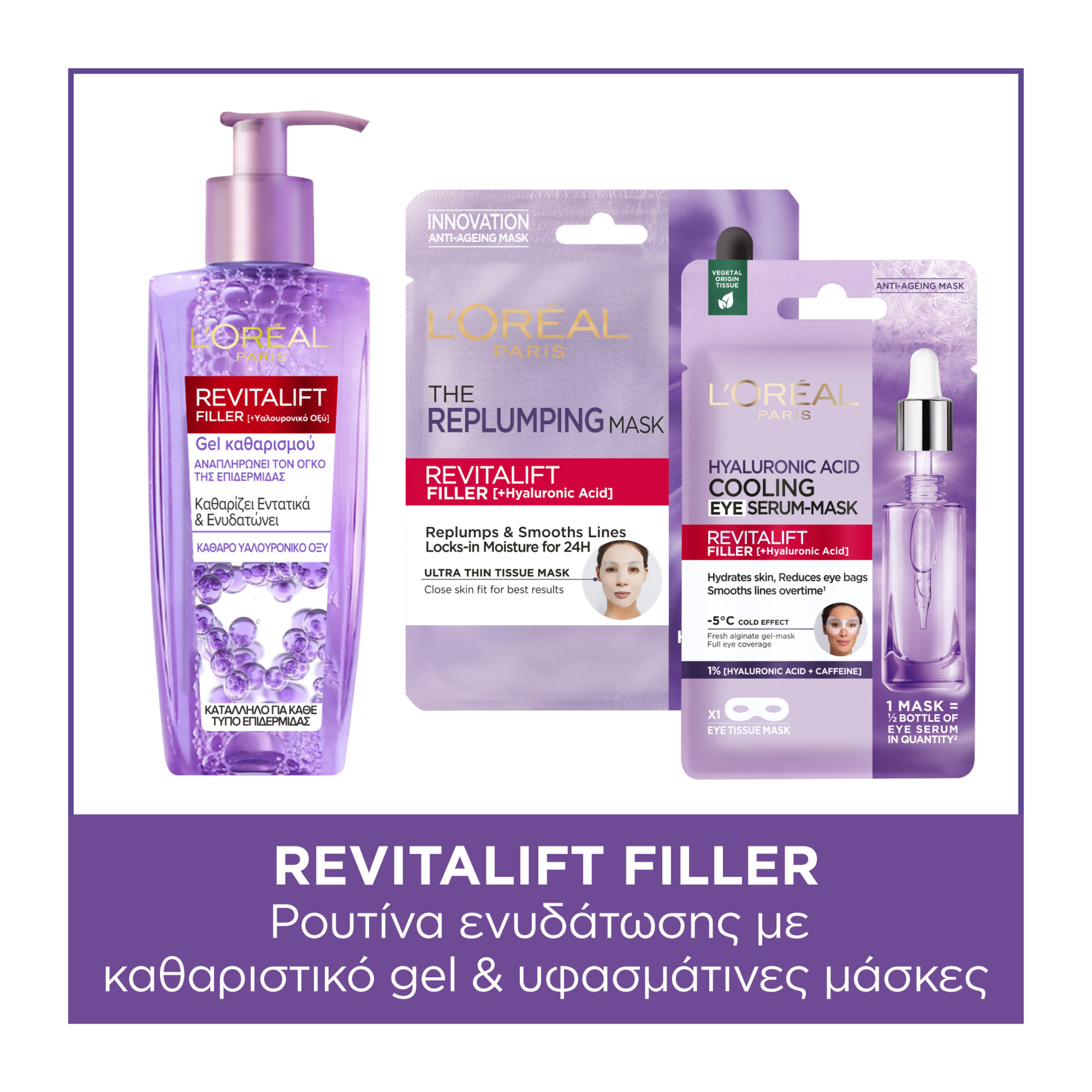 L’ORÉAL PARIS L’ORÉAL PARIS L'ORÉAL PARIS REVITALIFT FILLER ΡΟΥΤΙΝΑ ΕΝΥΔΑΤΩΣΗΣ ΜΕ ΚΑΘΑΡΙΣΤΙΚΟ GEL & ΥΦΑΣΜΑΤΙΝΕΣ ΜΑΣΚΕΣ ΠΡΟΣΩΠΟΥ ΚΑΙ ΜΑΤΙΩΝ ΜΕ ΥΑΛΟΥΡΟΝΙΚΟ ΟΞΥ